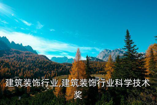 建筑装饰行业,建筑装饰行业科学技术奖