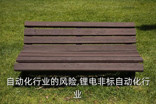 非标自动化行业的风险,锂电非标自动化行业