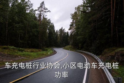 车充电桩行业协会,小区电动车充电桩功率