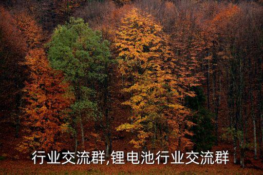 水泥行业交流群,锂电池行业交流群