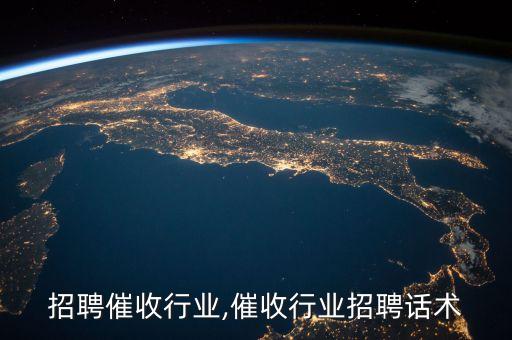 招聘催收行业,催收行业招聘话术