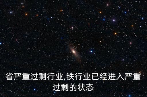 河北省严重过剩行业,铁行业已经进入严重过剩的状态