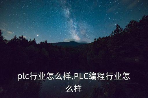 plc行业怎么样,PLC编程行业怎么样