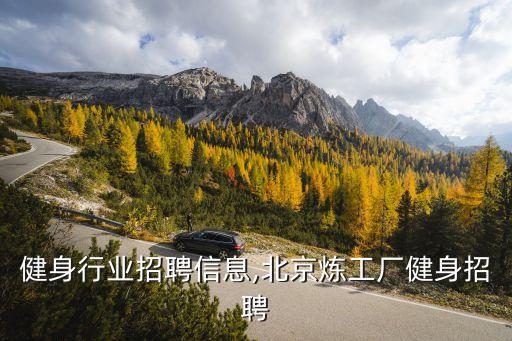 健身行业招聘信息,北京炼工厂健身招聘