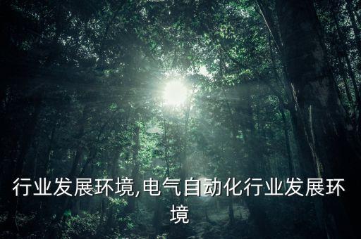 行业发展环境,电气自动化行业发展环境