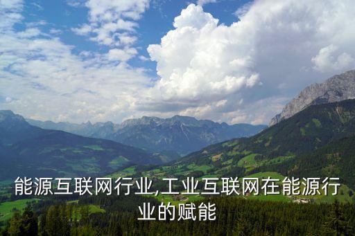 中国能源互联网行业,工业互联网在能源行业的赋能
