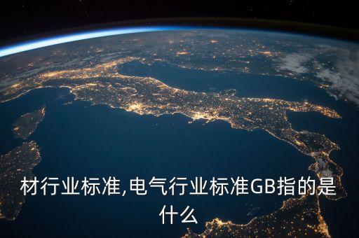 材行业标准,电气行业标准GB指的是什么