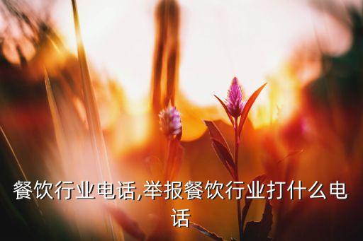 餐饮行业电话,举报餐饮行业打什么电话