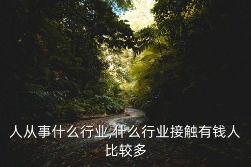 有钱人从事什么行业,什么行业接触有钱人比较多