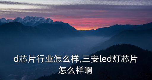 led芯片行业怎么样,三安led灯芯片怎么样啊