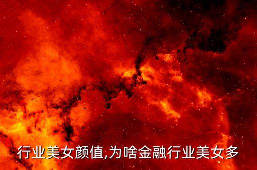 行业美女颜值,为啥金融行业美女多