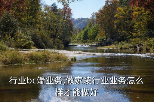 行业bc端业务,做家装行业业务怎么样才能做好