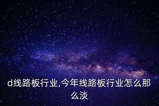 led线路板行业,今年线路板行业怎么那么淡?