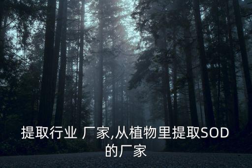 提取行业 厂家,从植物里提取SOD的厂家