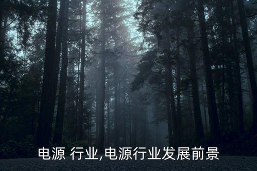 电源 行业,电源行业发展前景
