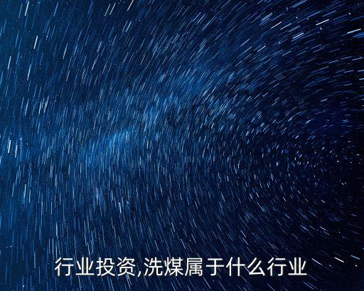 洗煤行业投资,洗煤属于什么行业