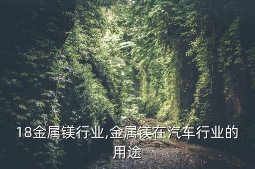 2018金属镁行业,金属镁在汽车行业的用途
