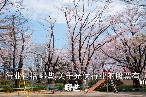 光伏行业包括哪些,关于光伏行业的股票有哪些