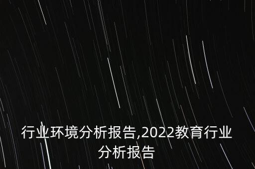 教育行业环境分析报告,2022教育行业分析报告