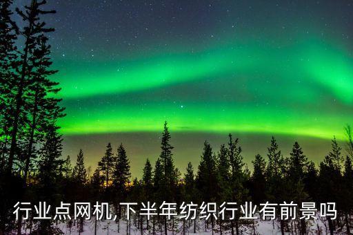 行业点网机,下半年纺织行业有前景吗