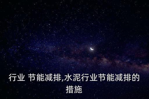 制革行业 节能减排,水泥行业节能减排的措施