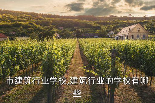 重庆市建筑行业学校,建筑行业的学校有哪些