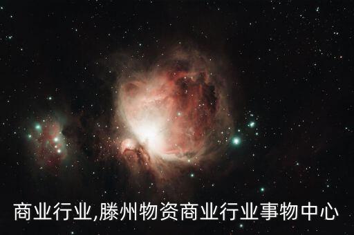 滕州商业行业,滕州物资商业行业事物中心