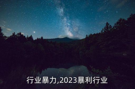 数码行业暴力,2023暴利行业