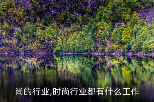 尚的行业,时尚行业都有什么工作