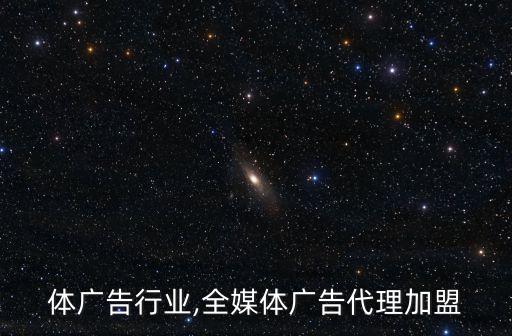自媒体广告行业,全媒体广告代理加盟