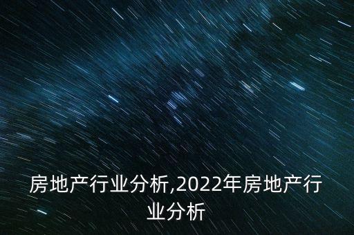 延安房地产行业分析,2022年房地产行业分析