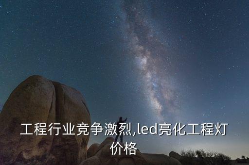 亮化工程行业竞争激烈,led亮化工程灯价格