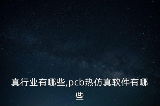 真行业有哪些,pcb热仿真软件有哪些