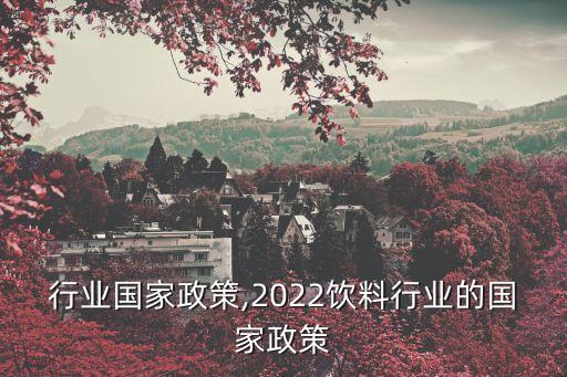 木炭行业国家政策,2022饮料行业的国家政策