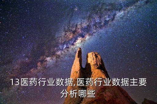 2013医药行业数据,医药行业数据主要分析哪些