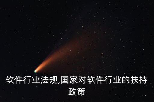 国家软件行业法规,国家对软件行业的扶持政策