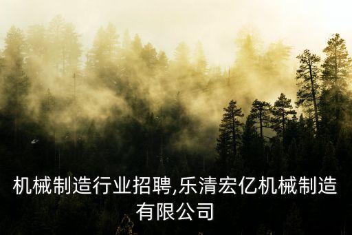 机械制造行业招聘,乐清宏亿机械制造有限公司