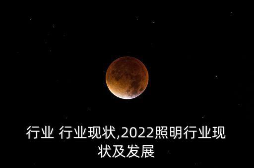 照明行业 行业现状,2022照明行业现状及发展