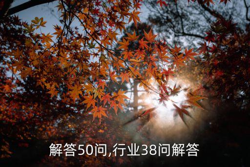行业解答50问,行业38问解答