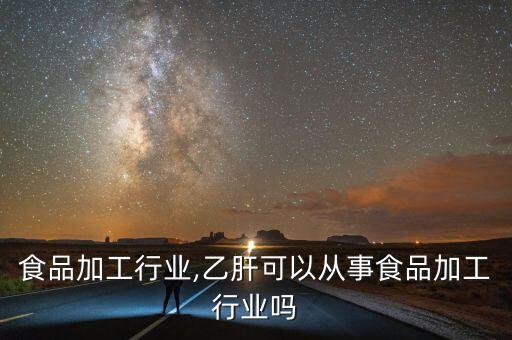 食品加工行业,乙肝可以从事食品加工行业吗