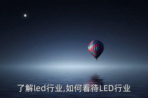 了解led行业,如何看待LED行业