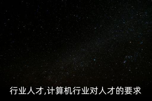 真空行业人才,计算机行业对人才的要求