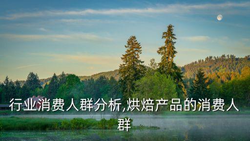 行业消费人群分析,烘焙产品的消费人群