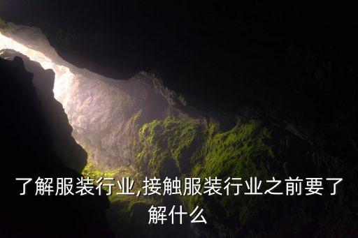 如何了解服装行业,接触服装行业之前要了解什么