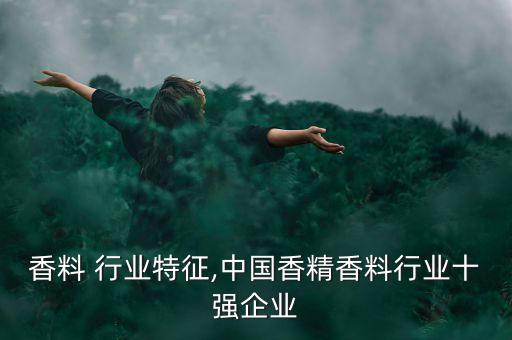 香料 行业特征,中国香精香料行业十强企业