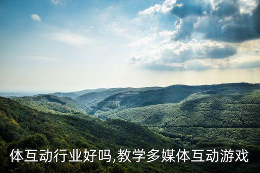 多媒体互动行业好吗,教学多媒体互动游戏