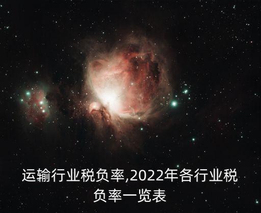 货物运输行业税负率,2022年各行业税负率一览表