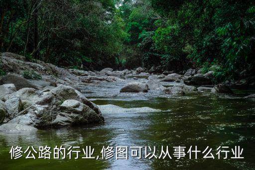 从事修公路的行业,修图可以从事什么行业