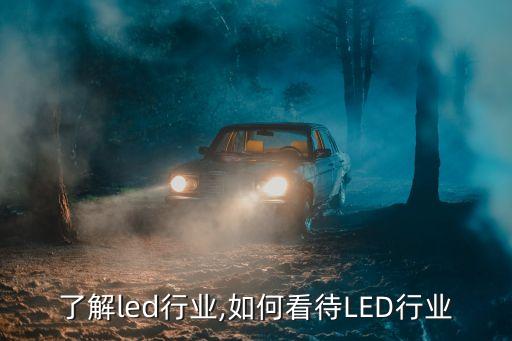 了解led行业,如何看待LED行业