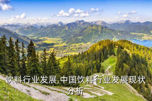 饮料行业发展,中国饮料行业发展现状分析